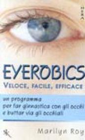 Eyerobics. Veloce, facile, efficace. Un programma per far ginnastica con gli occhi e buttar via gli occhiali