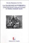 La ragione sovversiva. Appropriazione e irrazionalismo in Weber, Sombart, Marx