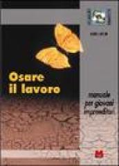 Osare il lavoro. Manuale per giovani imprenditori