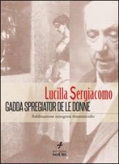 Gadda spregiator de le donne. Sublimazione, misoginia, femminicidio