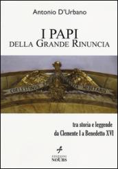 I papi della Grande Rinuncia. Tra storia e leggende da Clemente I a Benedetto XVI