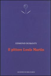 Il pittore Louis Martin. Testo francese a fronte