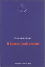 Il pittore Louis Martin. Testo francese a fronte