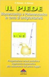 Il piede. Biomeccanica e pattomeccanica in tema di antigravitarietà. Progettazione ortesi podaliche. Approccio matematico alle osteotomie del primo raggio