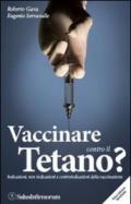 Vaccinare contro il tetano? Indicazioni, non indicazioni e controindicazioni della vaccinazione