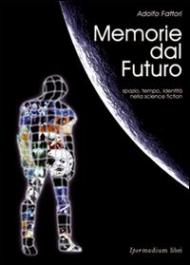 Memorie dal futuro. Spazio, tempo, identità nella science fiction