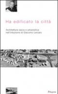 Ha edificato la città. Architettura sacra e urbanistica nell'intuizione di Giacomo Lercaro