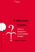 Il dilemma Trieste. Guerra e dopoguerra in uno scenario europeo