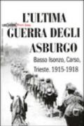 L'ultima guerra degli Asburgo. Basso Isonzo, Carso, Trieste 1915-1918