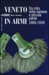 Veneto in armi. Tra mito della nazione e piccola patria 1866-1918