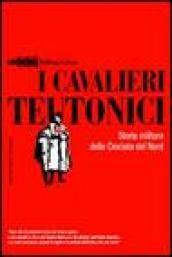 I cavalieri teutonici. Storia militare delle crociate del nord