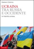 Ucraina. Tra Russia e Occidente. Un'identità contesa