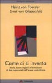 Come ci si inventa. Storie, buone ragioni ed entusiasmi di due responsabili dell'eresia costruttivista