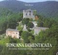 Toscana dimenticata. Luoghi, monumenti e ruderi da salvare
