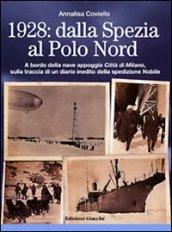 1928. Dalla Spezia al Polo Nord. A bordo della nave appoggio Città di Milano, sulla traccia di un diario inedito della spedizione Nobile. Ediz. illustrata