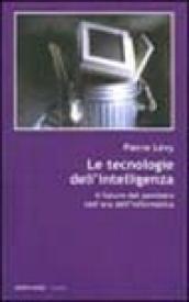 Le tecnologie dell'intelligenza. Il futuro del pensiero nell'era informatica