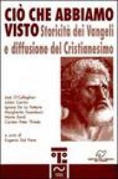 Ciò che abbiamo visto. Storicità dei vangeli e diffusione del cristianesimo