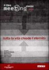 Tutta la vita chiede l'eternità. Il libro meeting 2001. Atti della 22ª edizione del Meeting per l'amicizia tra i popoli (Rimini, 19-25 agosto 2001)