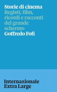 Storie di cinema. Registi, film, ricordi e racconti del grande schermo