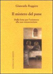 Il mistero del pane. Dalla lotta per l'esistenza alla sua consacrazione