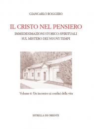 Il Cristo nel pensiero. Immedesimazioni storico-spirituali sul mistero dei nuovi tempi. Vol. 4: incontro ai confini della vita, Un.