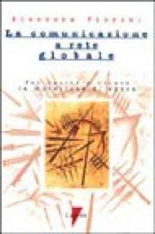 La comunicazione a rete globale. Per capire e vivere la mutazione di epoca