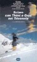 Sciare con Thoni e Gros nel Triveneto. Guida ai comprensori e alle piste da sci di Trentino Alto Adige, Veneto, Friuli Venezia Giulia