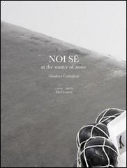 Noi se. At the source of noise. Catalogo della mostra