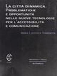 La città dinamica. Problematiche e opportunità nelle nuove tecnologie per l'accessibilità e comunicazione