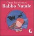 Come far tornare Babbo Natale. Ediz. illustrata