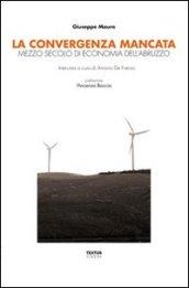 La convergenza mancata. Mezzo secolo di economia dell'Abruzzo