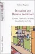 In cucina con Banana Yoshimoto. L'amore, l'amicizia, la morte, la solitudine nel cibo