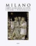 Milano. L'arte, la bellezza, la città, i tesori, i personaggi