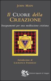 Il cuore della creazione. Insegnamenti per una meditazione cristiana