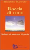 Roccia di luce. Sinfonia di trent'anni di poesia