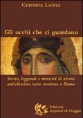 Gli occhi che ci guardano. Storia, leggende e miracoli di alcune antichissime icone mariane a Roma. Ediz. illustrata