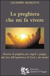 La preghiera che mi fa vivere. Percorso di preghiera per singoli o gruppi, alla luce dell'esperienza di Gesù e dei mistici