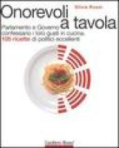 Onorevoli a tavola. Parlamento e governo confessano i loro gusti in cucina. 105 ricette di politici eccellenti