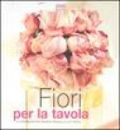 Fiori per la tavola. Le composizioni per rendere speciale la tua tavola