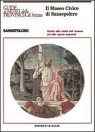 Il museo civico di Sansepolcro. Guida alla visita del museo ed alle opere esposte