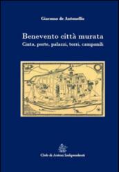 Benevento città murata. Cinta, porte, palazzi, torri, campanili