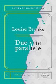 Louise Brooks. Due vite parallele