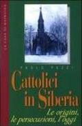 Cattolici in Siberia. Le origini, le persecuzioni, l'oggi