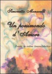 Un poesimondo d'amore. Poesie in ordine amoralfabetico