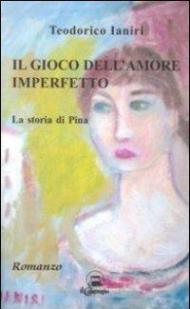 Il gioco dell'amore imperfetto. La storia di Pina