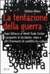 La tentazione della guerra. Dopo l'attacco al World Trade Center. A proposito di Occidente, Islam e altri frammenti di conflitto tra culture