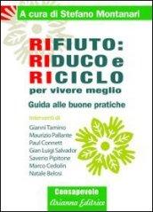 Rifiuto. Riduco e riciclo per vivere meglio. Guida alle buone pratiche