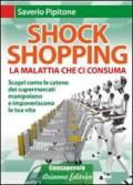 Shock shopping. La malattia che ci consuma. Scopri come le catene dei supermercati manipolano e impoveriscono la tua vita