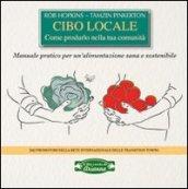 Cibo locale. Come produrlo nella tua comunità. Manuale pratico per un'alimentazione sana e sostenibile