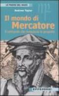 Il mondo di Mercatore. Il cartografo che rivoluzionò la geografia